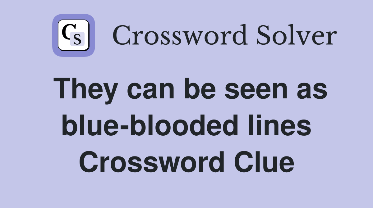 They can be seen as blue-blooded lines - Crossword Clue Answers